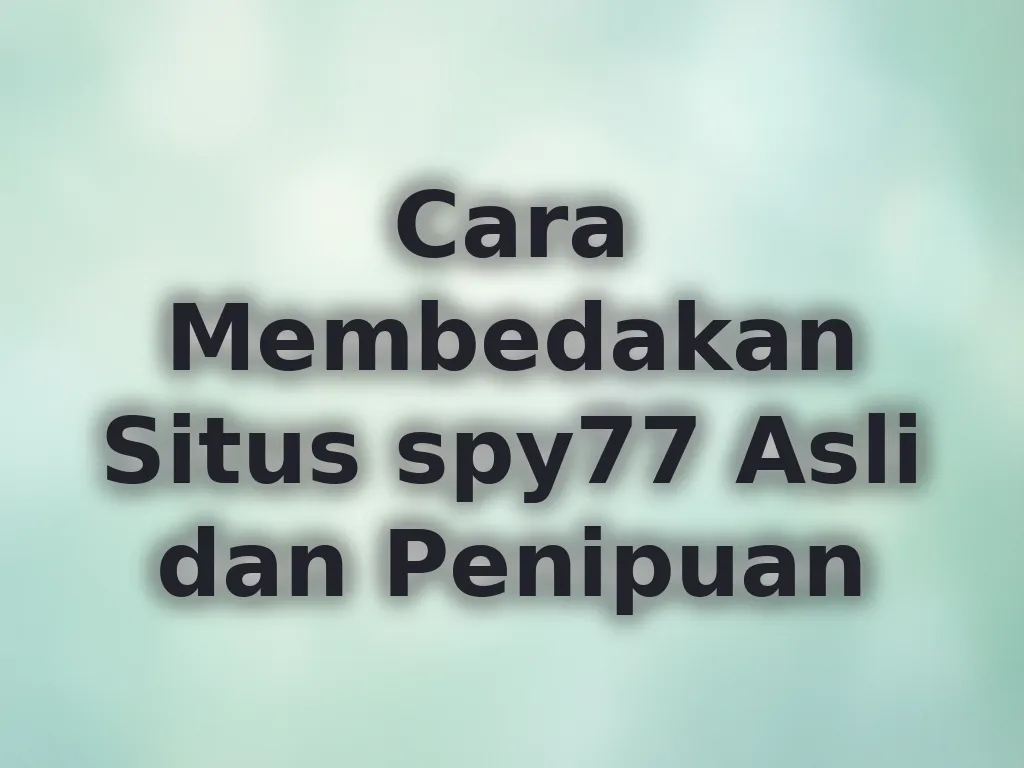 Cara Membedakan Situs spy77 Asli dan Penipuan