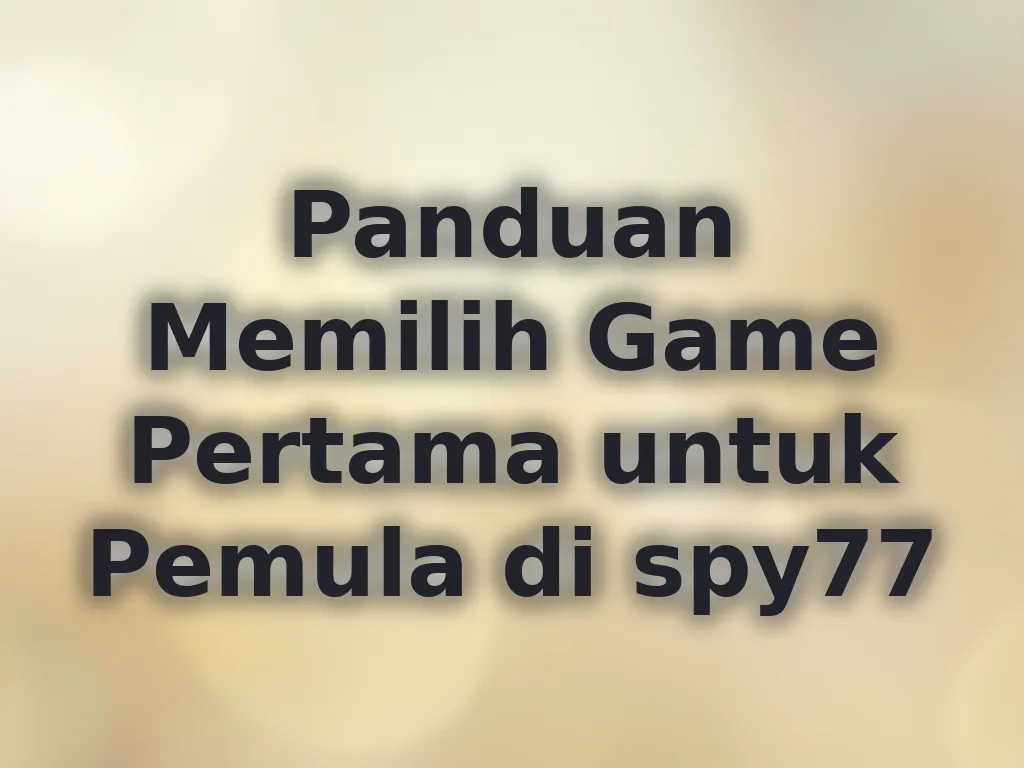 Panduan Memilih Game Pertama untuk Pemula di spy77