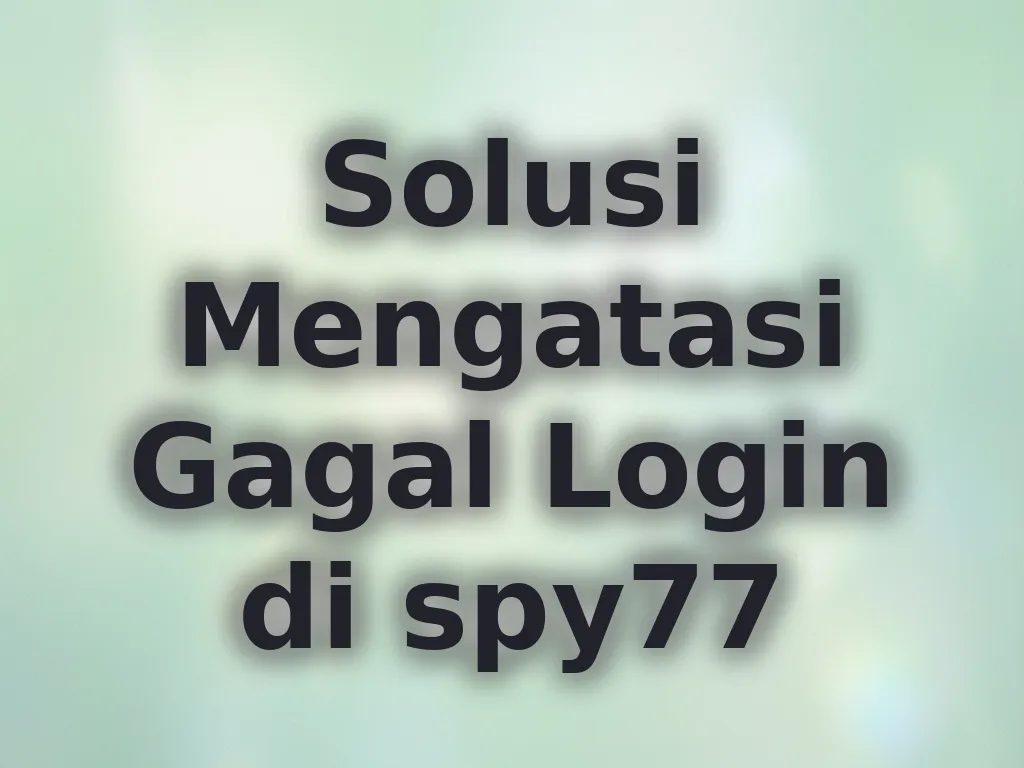 Solusi Mengatasi Gagal Login di spy77
