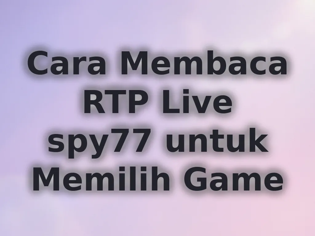 Cara Membaca RTP Live spy77 untuk Memilih Game